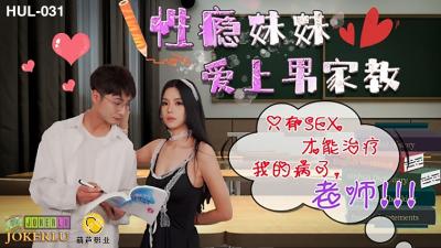 【葫芦影业】 HUL-031《性瘾妹妹爱上男家教》只有SEX才能只我的病了,老师!