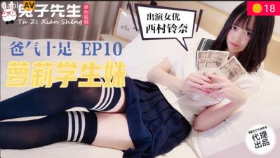 国产麻豆AV 兔子先生监制 TZ057 爸气十足 EP10 萝莉学生妹 西村铃奈